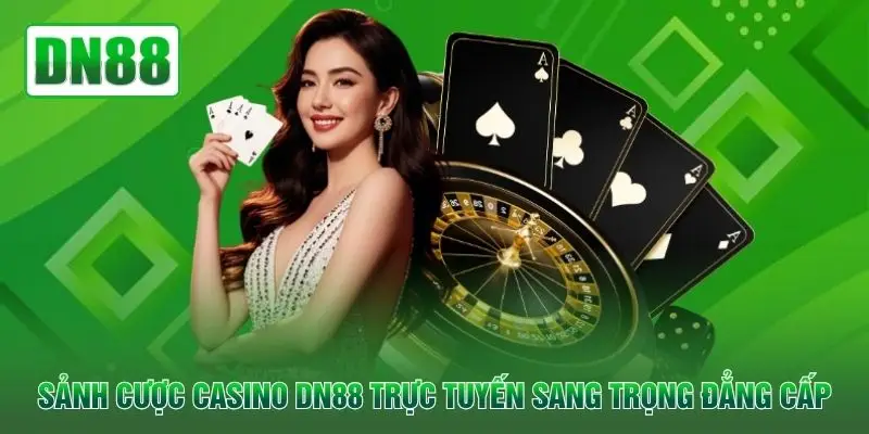 Sảnh cược casino DN88 trực tuyến sang trọng đẳng cấp